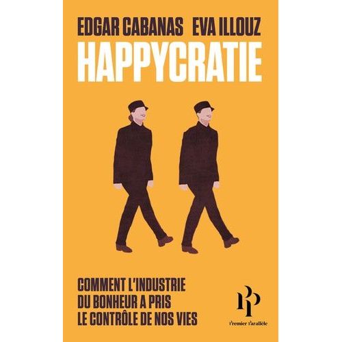 Happycratie - Comment L'industrie Du Bonheur A Pris Le Contrôle De Nos Vies