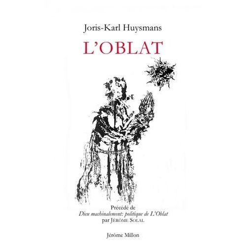 L'oblat - Précédé De Dieu Machinalement : Politique De L'oblat Et Suivi D'un Dossier Critique, Épistolaire Et Photographique