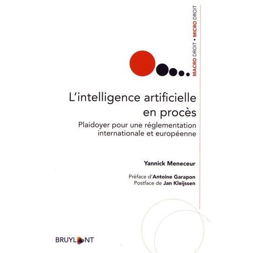 L'intelligence Artificielle En Procès - Plaidoyer Pour Une Réglementation Internationale Et Européenne