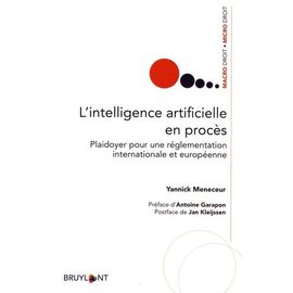 L'intelligence Artificielle En Procès - Plaidoyer Pour Une Réglementation Internationale Et Européenne