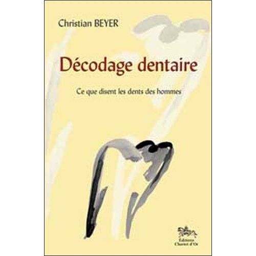 Décodage Dentaire - Ce Que J'ai Vu Dans Les Dents Des Hommes Suivi De Ce Que Disent Les Dents Des Hommes