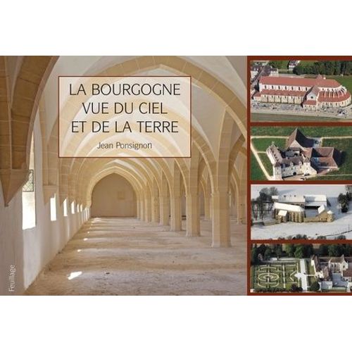 La Bourgogne Vue Du Ciel Et De La Terre - De Cîteaux À Clairvaux