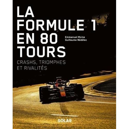 La Formule 1 En 80 Tours - Crashs, Triomphes Et Rivalités