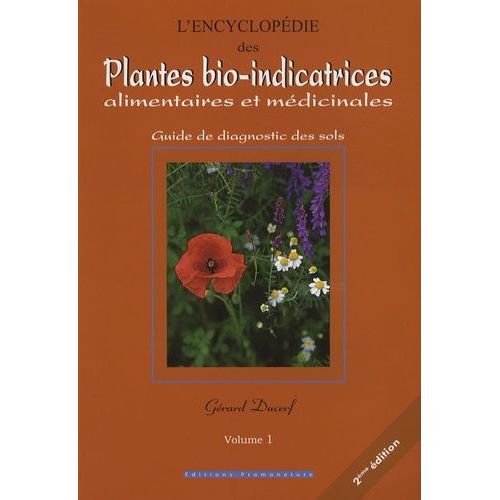 L'encyclopédie Des Plantes Bio-Indicatrices Alimentaires Et Médicinales - Guide De Diagnostic Des Sols Volume 1