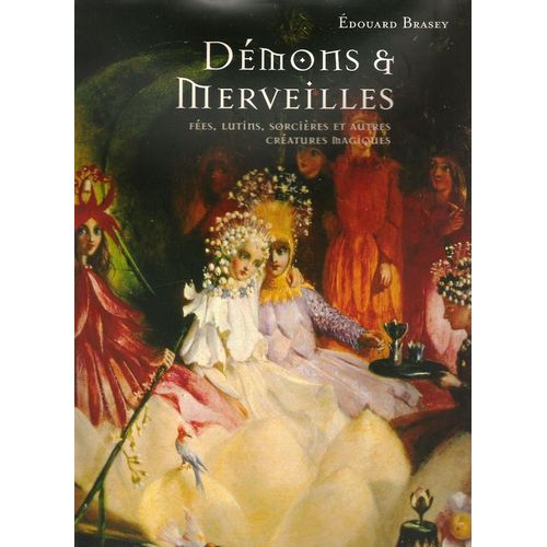 Démons Et Merveilles - Fées, Lutins, Sorcières Et Autres Créatures Magiques