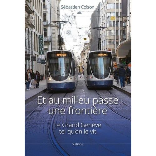 Et Au Milieu Passe Une Frontiere - Le Grand Genève Tel Qu'on Le Vit