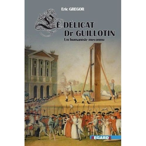 Le Délicat Docteur Guillotin - Un Humaniste Méconnu