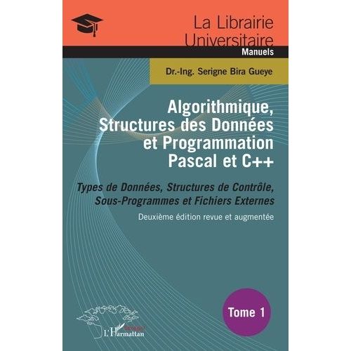 Algorithmique, Structures Des Données Et Programmation Pascal Et C++ - Tome 1, Types De Données, Structures De Contrôle, Sous-Programmes Et Fichiers Externes - Deuxième Édition Revue Et...