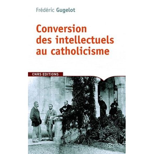La Conversion Des Intellectuels Au Catholicisme En France (1885-1935)