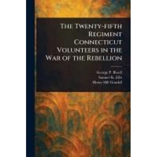 The Twenty-Fifth Regiment Connecticut Volunteers In The War Of The Rebellion