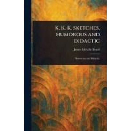 K. K. K. Sketches, Humorous And Didactic