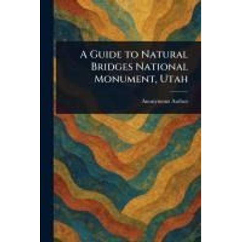 A Guide To Natural Bridges National Monument, Utah