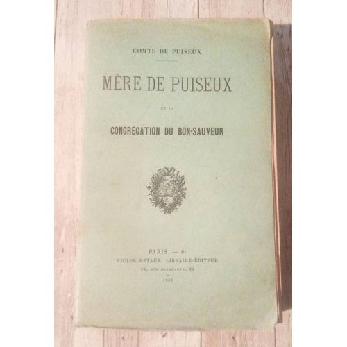 Mère De Puiseux Et La Congrégation Du Bon- Sauveur.Comte De Puiseux. Éditions De 1904 Avec Dédicace Du Comte De Puiseux.