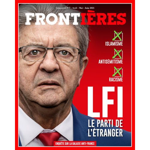 Frontières N° 7 _ Lfi (La France Insoumise) : Le Parti De L'Étranger : Enquête Sur La Galaxie Anti-France ; Jean-Luc Mélenchon _ (Revue 160 Pages ; Avril-Mai-Juin 2025)