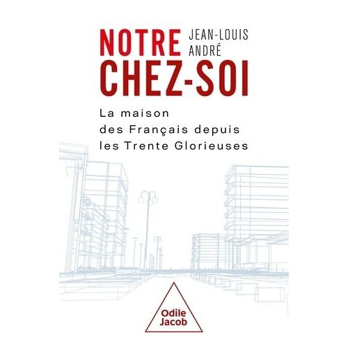 Notre Chez Soi - La Maison Des Français Depuis Les Trente Glorieuses