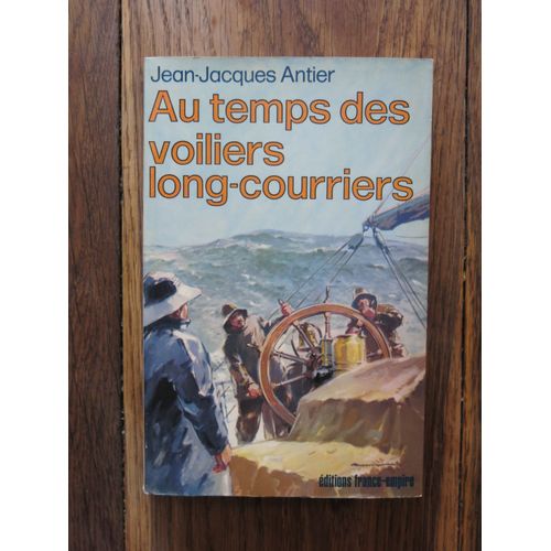 Au Temps Des Voiliers Long-Courriers De Jean Jacques Antier. Editions France-Empire. 1979