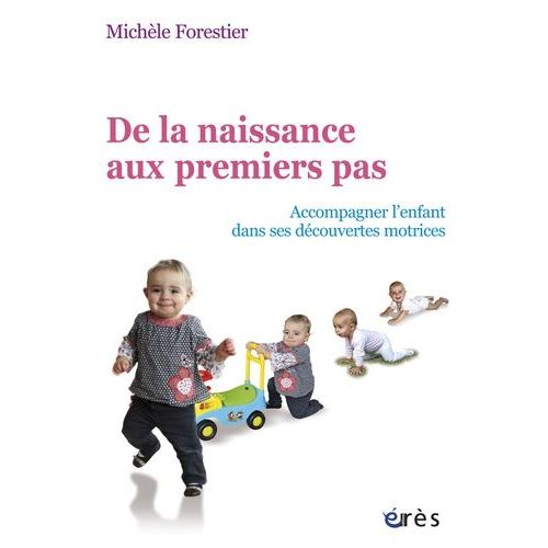 De La Naissance Aux Premiers Pas - Accompagner L'enfant Dans Ses Découvertes Motrices
