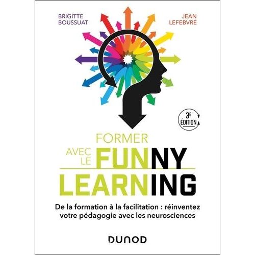 Former Avec Le Funny Learning - De La Formation À La Facilitation : Réinventez Votre Pédagogie Avec Les Neurosciences