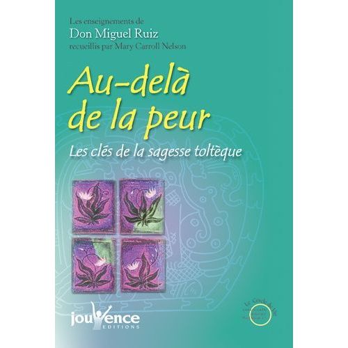 Au-Delà De La Peur - Les Clés De La Sagesse Toltèque