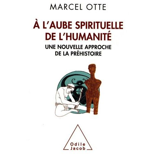 A L'aube Spirituelle De L'humanité - Une Nouvelle Approche De La Préhistoire