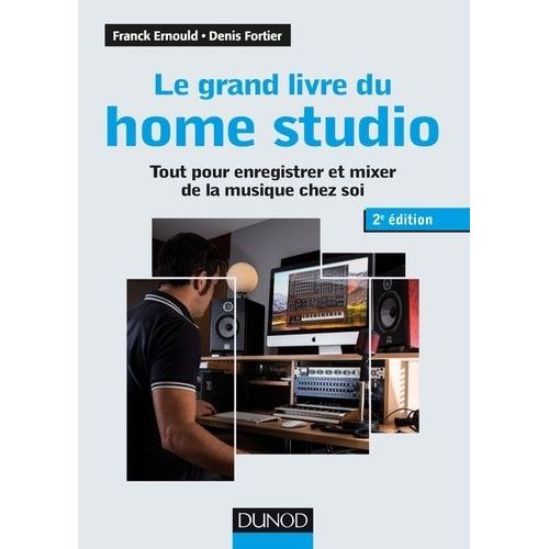 Le Grand Livre Du Home Studio - Tout Pour Enregistrer Et Mixer De La Musique Chez Soi