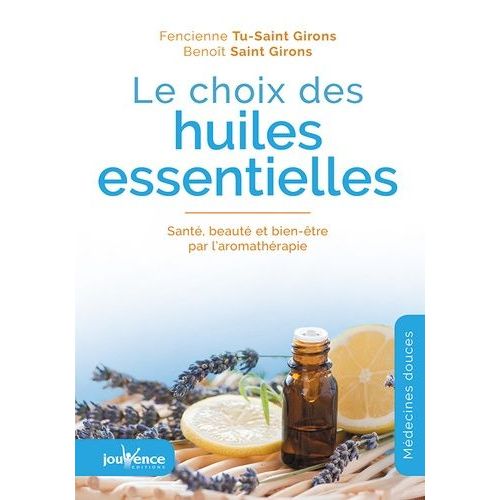 Le Choix Des Huiles Essentielles - Santé, Beauté Et Bien-Être Par L'aromathérapie