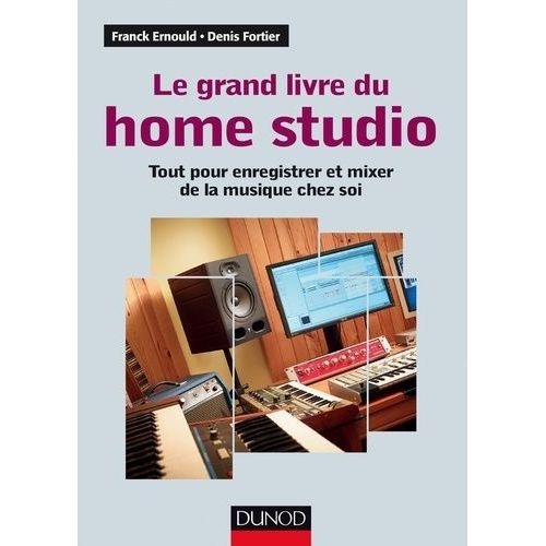 Le Grand Livre Du Home Studio - Tout Pour Enregistrer Et Mixer De La Musique Chez Soi