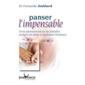 Panser L'impensable - Vivre Pleinement Sa Vie D'adulte Malgr&eacute; Un Abus Sexuel Dans L'enfance