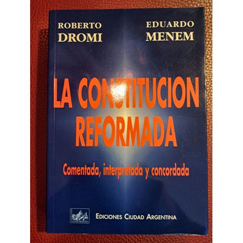 La Constitucion Reformada - Roberto Dromi - Eduardo Menem