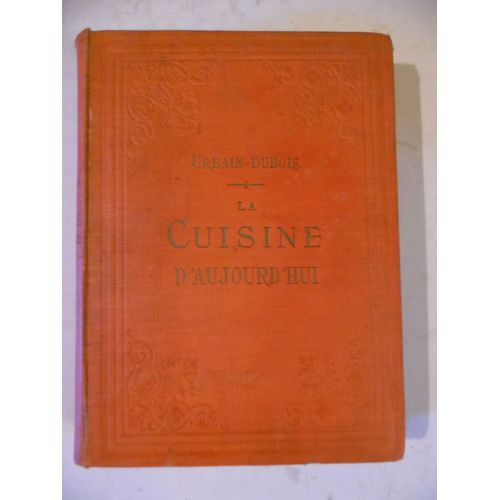 La Cuisine D'Aujourd'Hui (École Des Jeunes Cuisiniers) 220 Dessins - Urbain-Dubois - Paris - Éditions Flammarion - 1930 - 787 Pages - Relié - 19 X 24 Cm