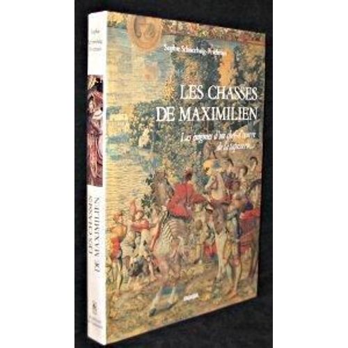 Les Chasses De Maximilien - Les Énigmes D'un Chef-D'oeuvre De La Tapisserie