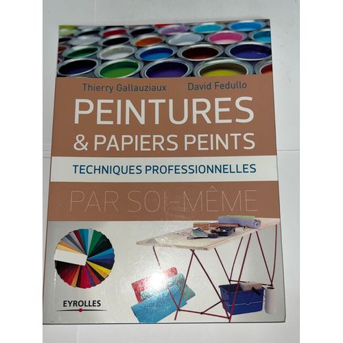 Peintures Et Papiers Peints - Techniques Professionnelles Par Soi Même - Thierry Gallauziaux Et David Fedullo