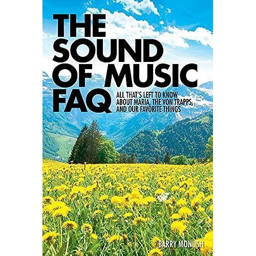 The Sound Of Music Faq: All That's Left To Know About Maria, The Von Trapps, And Our Favorite Things (Faq Series)
