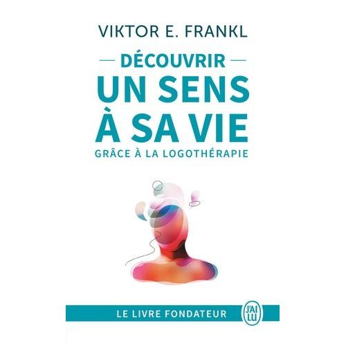 Découvrir Un Sens À Sa Vie Avec La Logothérapie