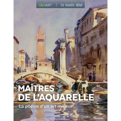 Les Maîtres De L'aquarelle - La Poésie D'un Art Majeur