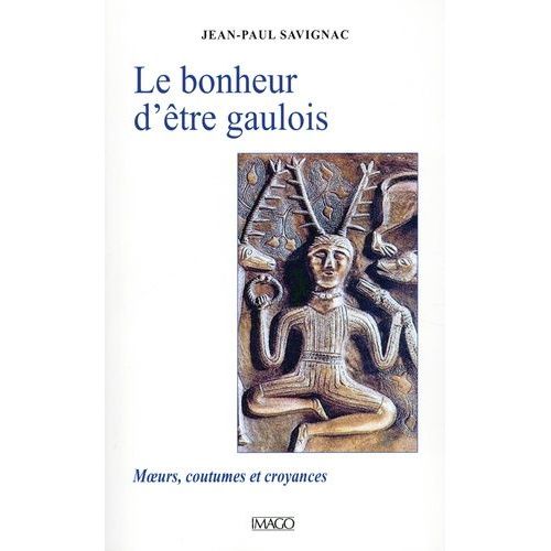 Le Bonheur D'être Gaulois - M½Urs, Coutumes Et Croyances
