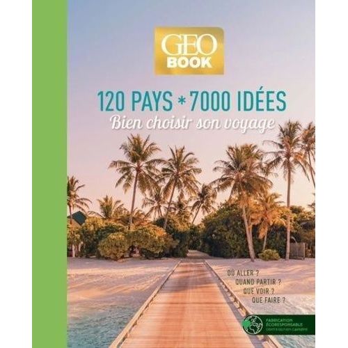 120 Pays * 7000 Idées - Bien Choisir Son Voyage - Où Aller ? Quand Partir ? Que Voir ? Que Faire ?
