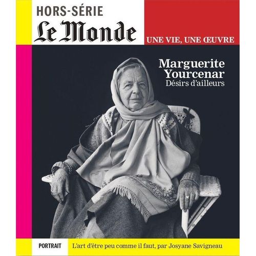 Le Monde Hors-Série : Hors-Série Une Vie, Une Oeuvre N° 64 _ Marguerite Yourcenar : Désirs D'Ailleurs _ (Revue 122 Pages ; 2025)