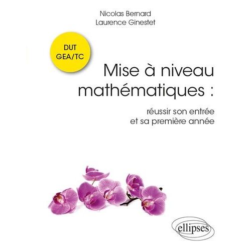 Mise À Niveau Mathématiques - Réussir Son Entrée Et Sa Première Année En Dut Gea/Tc