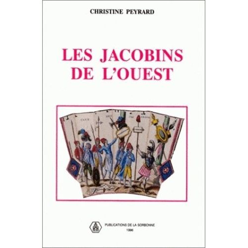 Les Jacobins De L'ouest - Sociabilite Revolutionnaire Et Formes De Politisation Dans Le Maine Et La Basse-Normandie 1789-1799