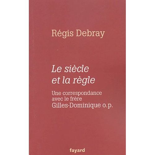 Le Siècle Et La Règle - Une Correspondance Avec Gilles-Dominique O.P