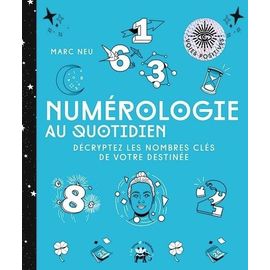 Numérologie Au Quotidien - Décryptez Les Nombres Clés De Votre Destinée