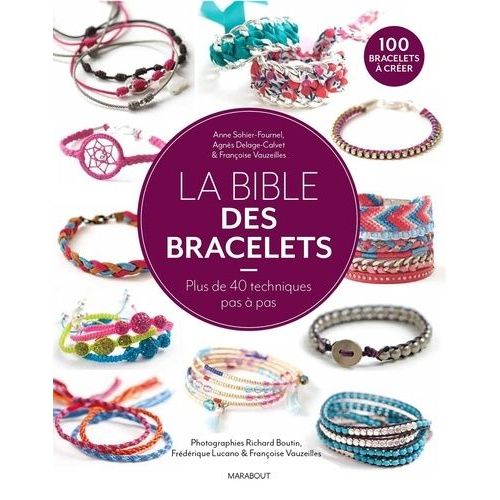 La Bible Des Bracelets - 40 Techniques Pas À Pas Pour Réaliser Plus De 100 Modèles