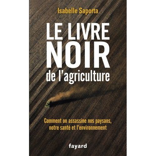 Le Livre Noir De L'agriculture - Comment On Assassine Nos Paysans, Notre Santé Et L'environnement