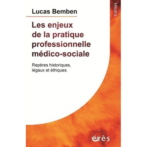 Les Enjeux De La Pratique Professionnelle Médico-Sociale - Repères Historiques Légaux Et Éthiques