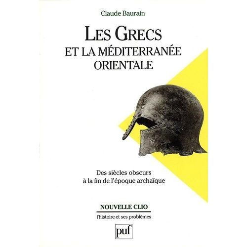 Les Grecs Et La Mediterranee Orientale - Des "Siècles Obscurs" À La Fin De L'époque Archaïque