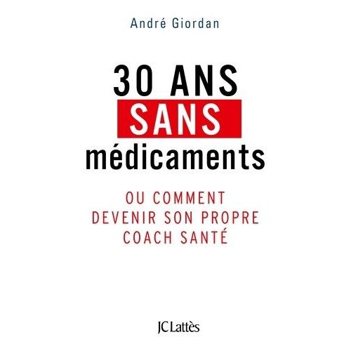 30 Ans Sans Médicaments - Ou Comment Devenir Son Propre Coach Santé