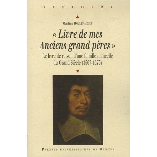 Livre De Mes Anciens Grands Pères - Le Livre De Raison D'une Famille Mancelle Du Grand Siècle (1567-1675)