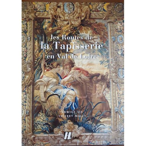 Les Routes De La Tapisseries En Val De Loire, Textes De Edwige Six Et Photos De Thierry Malty - Éditions Hermé 1996