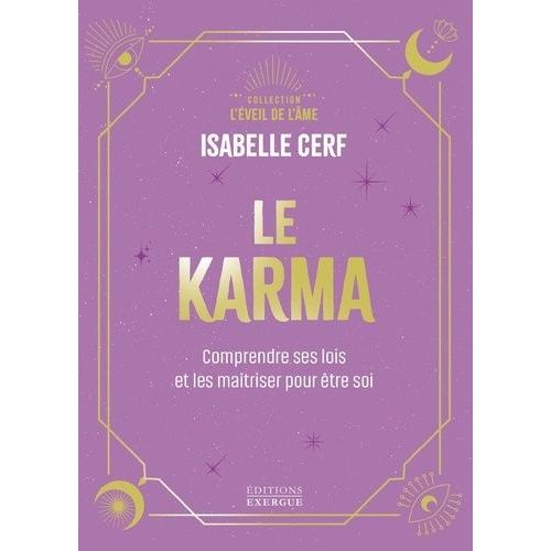 Le Karma - Comprendre Ses Lois Et Les Maîtriser Pour Être Soi